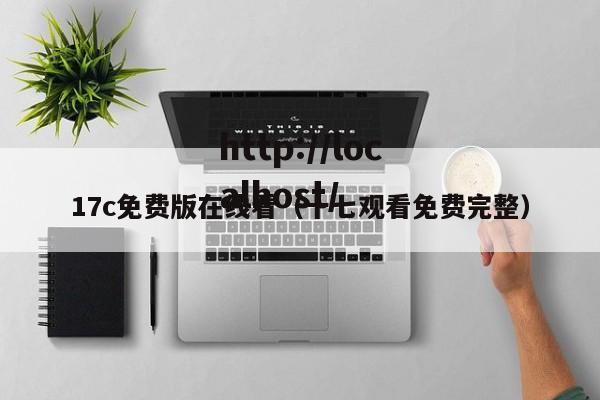 17c免费版在线看(十七观看免费完整)