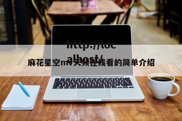 麻花星空mv天频在线看的简单介绍