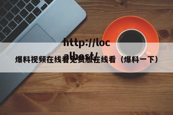 爆料视频在线看免费版在线看(爆料一下)